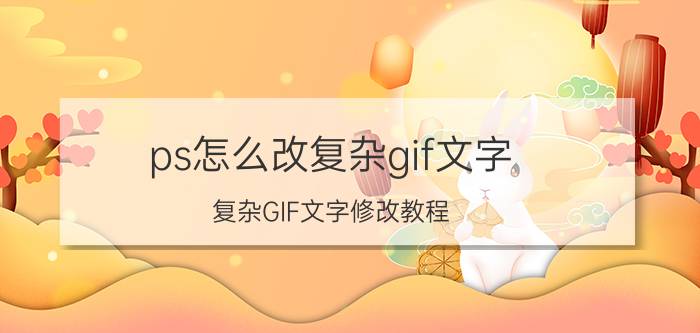 ps怎么改复杂gif文字 复杂GIF文字修改教程